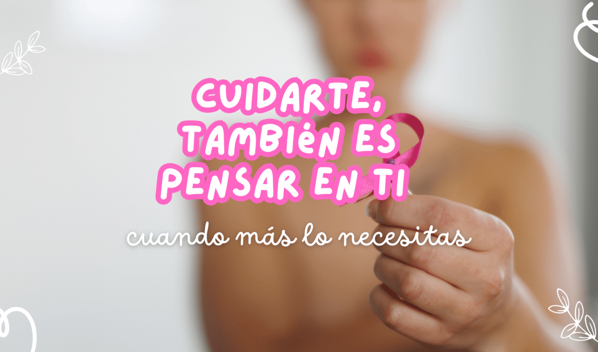 🎗️ Cuidarte también es pensar en ti cuando más lo necesitas